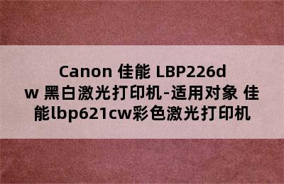 Canon 佳能 LBP226dw 黑白激光打印机-适用对象 佳能lbp621cw彩色激光打印机